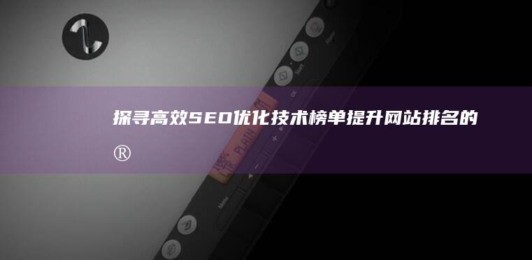 探寻高效SEO优化技术榜单：提升网站排名的实战策略